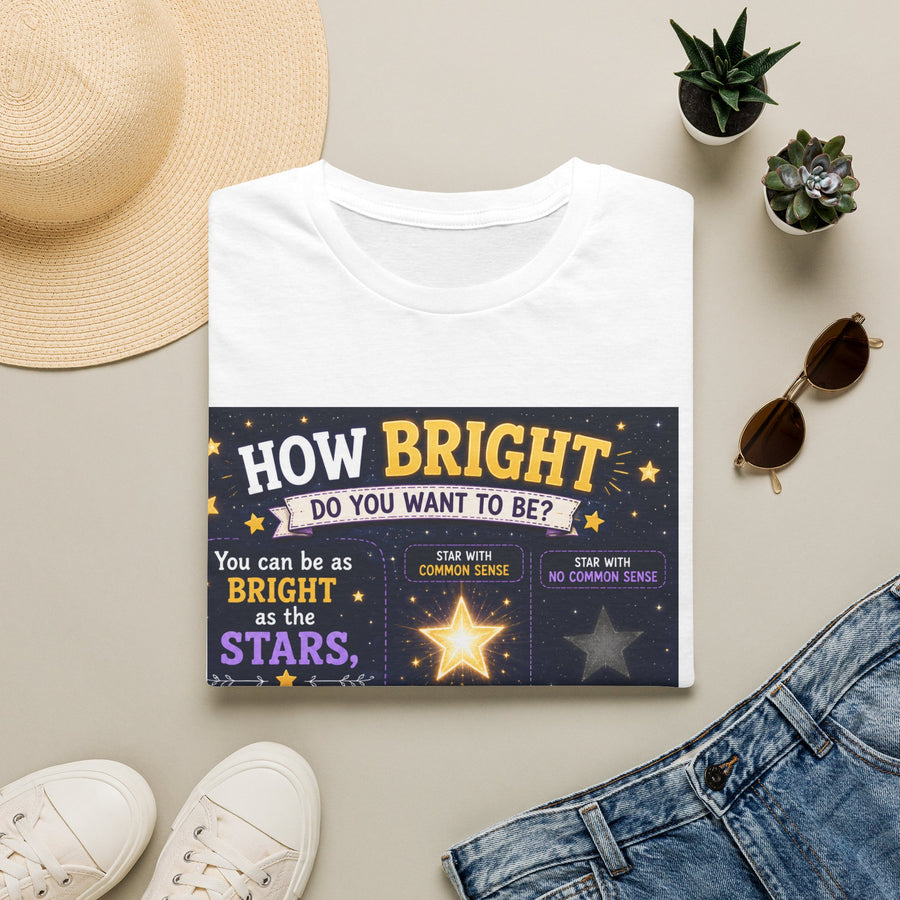 How Bright Do You Want To Be? Inspirational Graphic T-Shirt